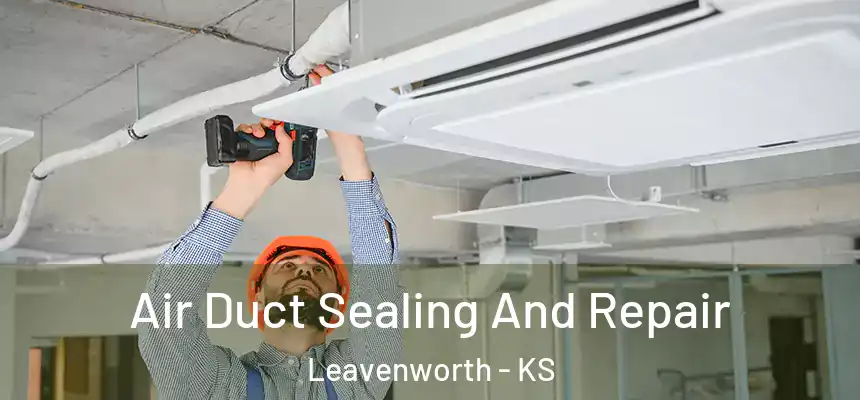 Air Duct Sealing And Repair Leavenworth - KS