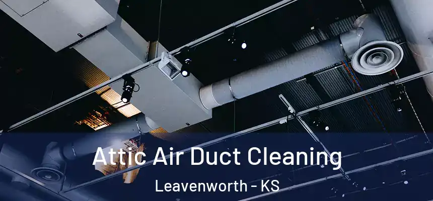 Attic Air Duct Cleaning Leavenworth - KS