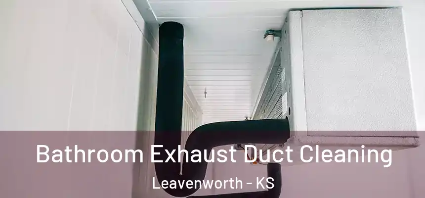 Bathroom Exhaust Duct Cleaning Leavenworth - KS