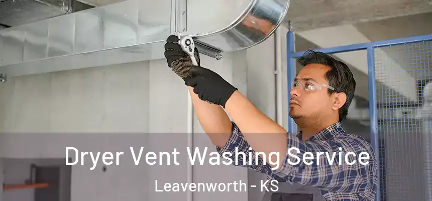 Dryer Vent Washing Service Leavenworth - KS