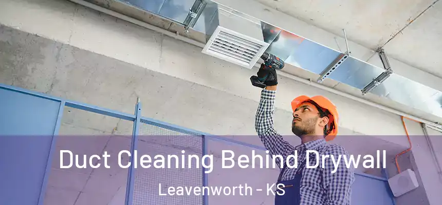 Duct Cleaning Behind Drywall Leavenworth - KS