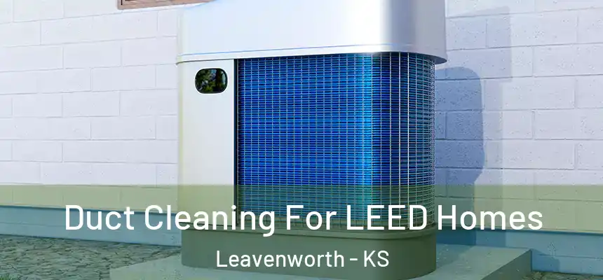  Duct Cleaning For LEED Homes Leavenworth - KS