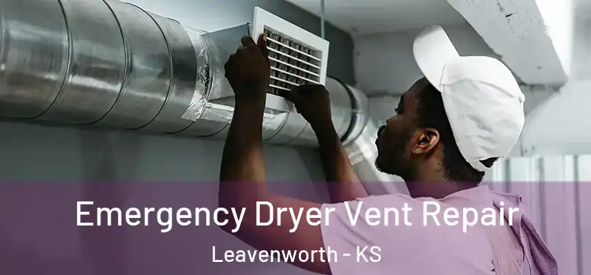 Emergency Dryer Vent Repair Leavenworth - KS