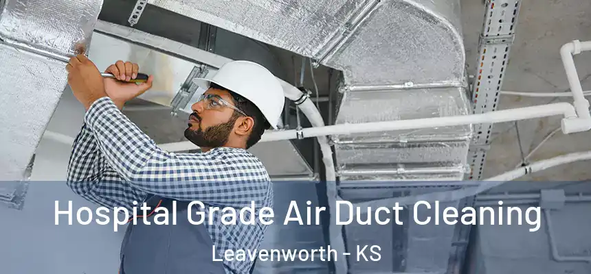 Hospital Grade Air Duct Cleaning Leavenworth - KS