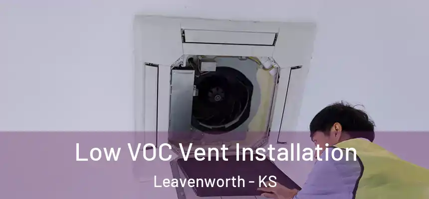 Low VOC Vent Installation Leavenworth - KS