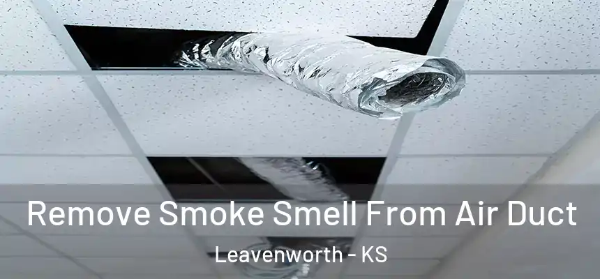 Remove Smoke Smell From Air Duct Leavenworth - KS