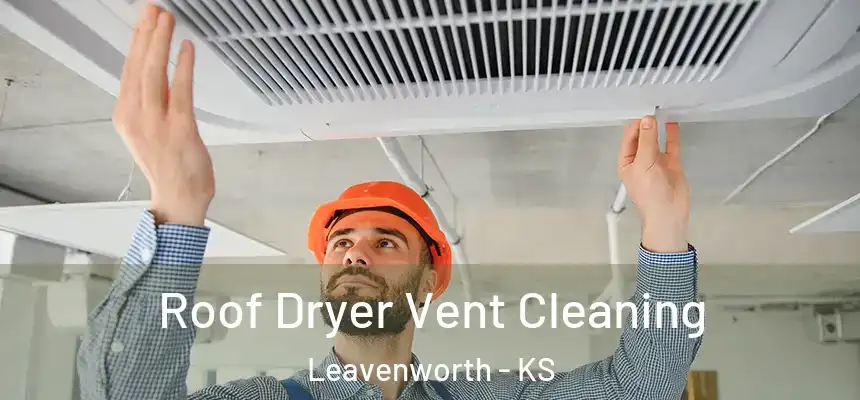 Roof Dryer Vent Cleaning Leavenworth - KS