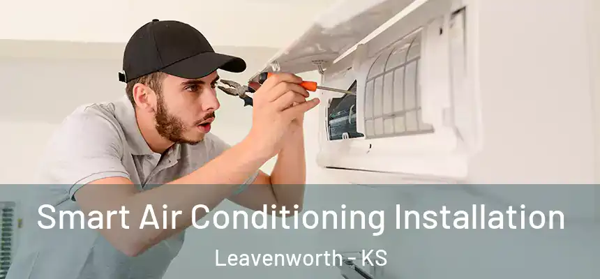 Smart Air Conditioning Installation Leavenworth - KS
