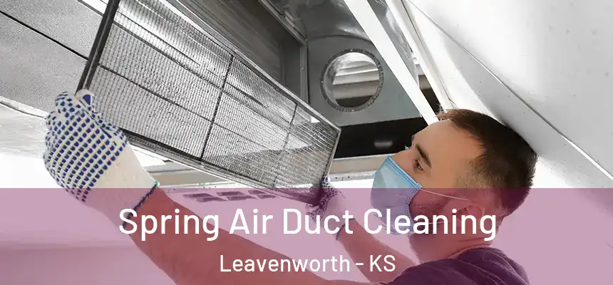 Spring Air Duct Cleaning Leavenworth - KS